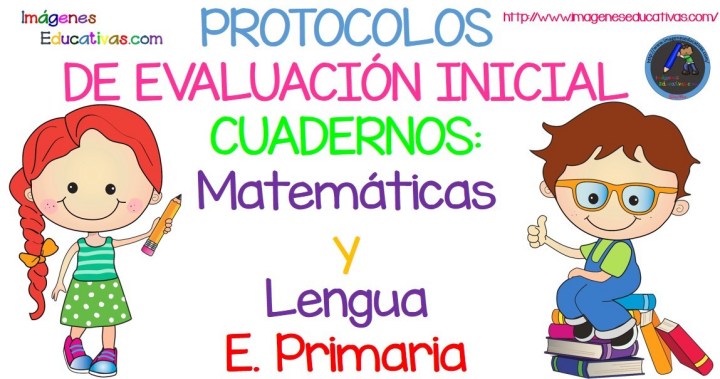 PROTOCOLOS DE EVALUACIÓN INICIAL Y CUADERNOS: Matemáticas y Lengua E. Primaria